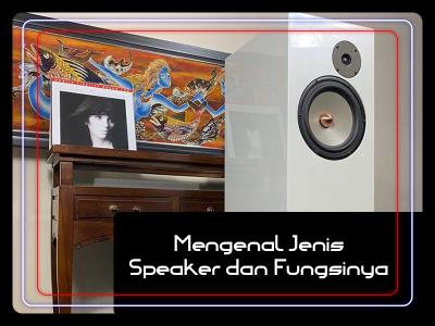 Mengenal Jenis Speaker dan Fungsinya