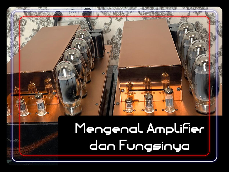 Mengenal Amplifier dan Fungsinya