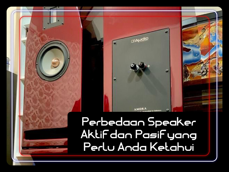 Perbedaan Speaker Aktif dan Pasif yang Perlu Anda Ketahui