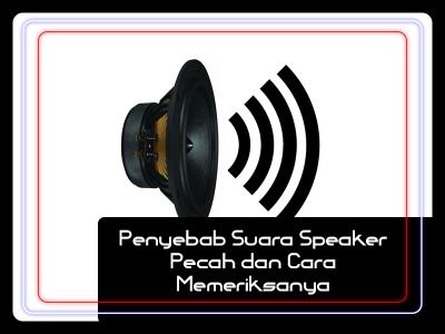 Penyebab Suara Speaker Pecah dan Cara Memeriksanya