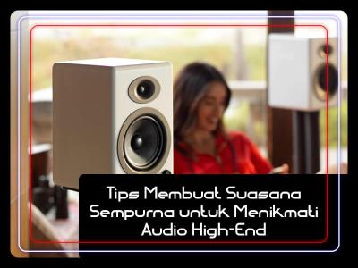 Tips Membuat Nuansa Sempurna untuk Menikmati Audio High-End