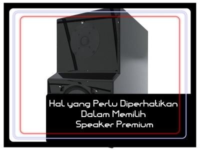 Hal yang Perlu Diperhatikan Dalam Memilih Speaker Premium