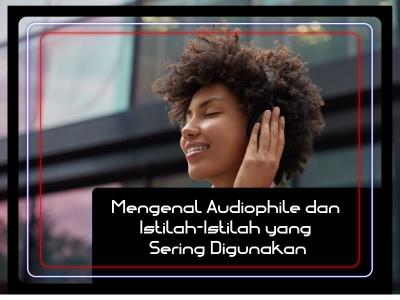 Mengenal Audiophile dan Istilah-Istilah yang Sering Digunakan