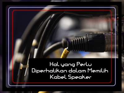Hal yang Perlu Diperhatikan dalam Memilih Kabel Speaker